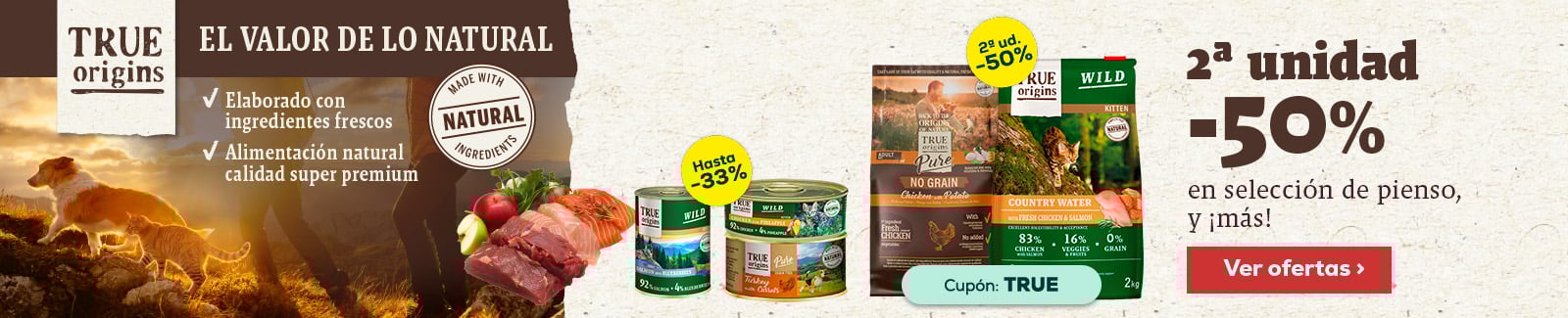 True Origins: Hasta -50% en la 2&ordf; unidad en selecci&oacute;n de pienso, hasta -33% en selecci&oacute;n de pack de h&uacute;medo y Hasta -50% en selecci&oacute;n de packs de snacks